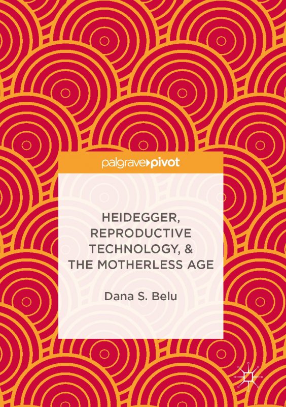 کتاب زبان هایدگر، فناوری تولید مثل، و ای ام پی عصر بی مادری Heidegger, Reproductive Technology, & The Motherless Age